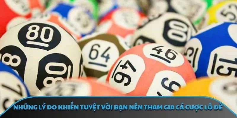 Những lý do khiến tuyệt vời bạn nên tham gia cá cược lô đề