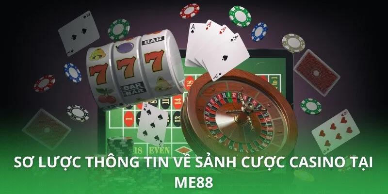 Sơ lược thông tin về sảnh cược casino tại ME88