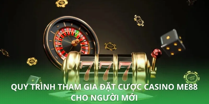 Quy trình tham gia đặt cược Casino ME88 cho người mới
