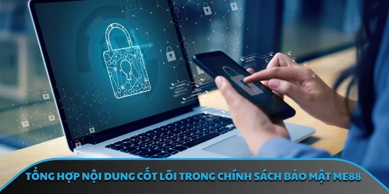 Tổng hợp nội dung cốt lõi trong chính sách bảo mật ME88