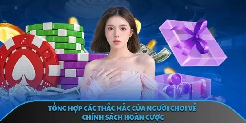 Tổng hợp các thắc mắc của người chơi về chính sách hoàn cược