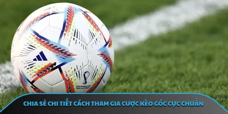 Chia sẻ chi tiết cách tham gia cược kèo góc cực chuẩn