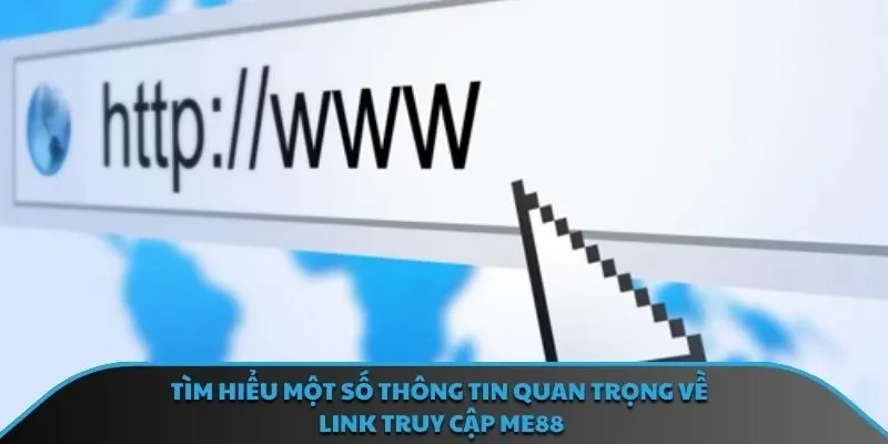 Tìm hiểu một số thông tin quan trọng về link truy cập ME88