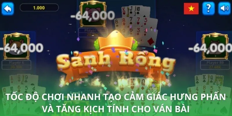 Tốc độ chơi nhanh tạo cảm giác hưng phấn và tăng kịch tính cho ván bài