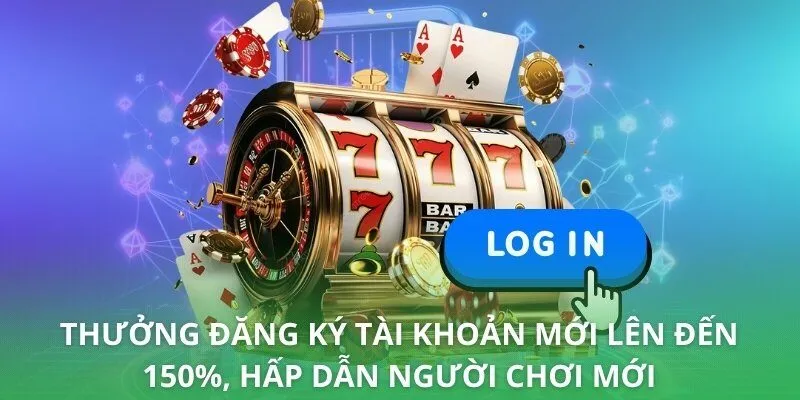 Thưởng đăng ký tài khoản mới lên đến 150%, hấp dẫn người chơi mới