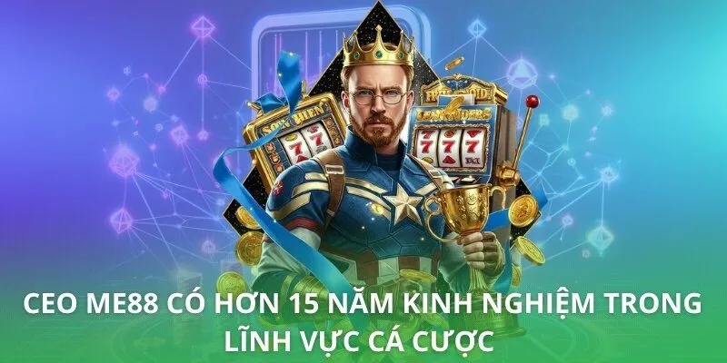 CEO ME88 có hơn 15 năm kinh nghiệm trong lĩnh vực cá cược