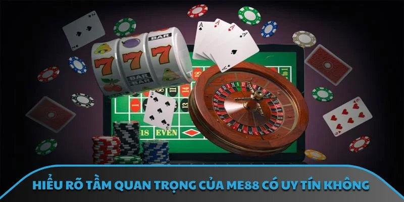 Hiểu rõ tầm quan trọng của ME88 có uy tín không