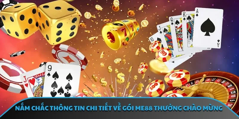 Nắm chắc thông tin chi tiết về gói ME88 thưởng chào mừng