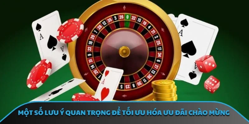Một số lưu ý quan trọng để tối ưu hóa ưu đãi chào mừng