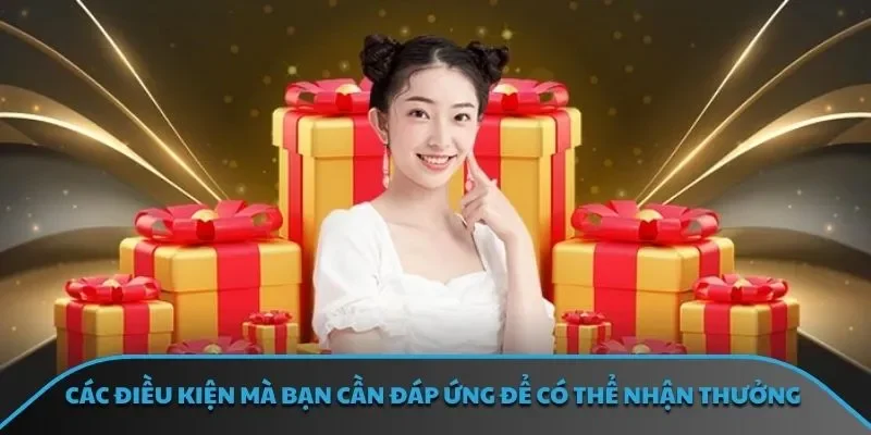 Các điều kiện mà bạn cần đáp ứng để có thể nhận thưởng