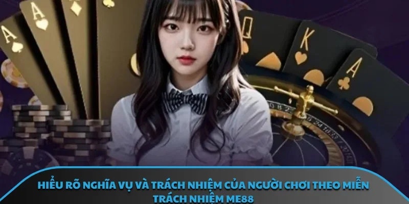 Hiểu rõ nghĩa vụ và trách nhiệm của người chơi theo miễn trách nhiệm ME88