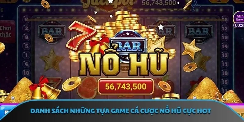 Danh sách những tựa game cá cược nổ hũ cực HOT