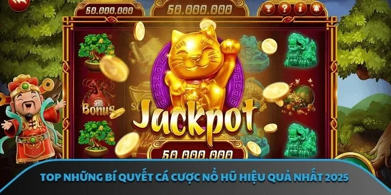 TOP những bí quyết cá cược nổ hũ hiệu quả nhất 2025