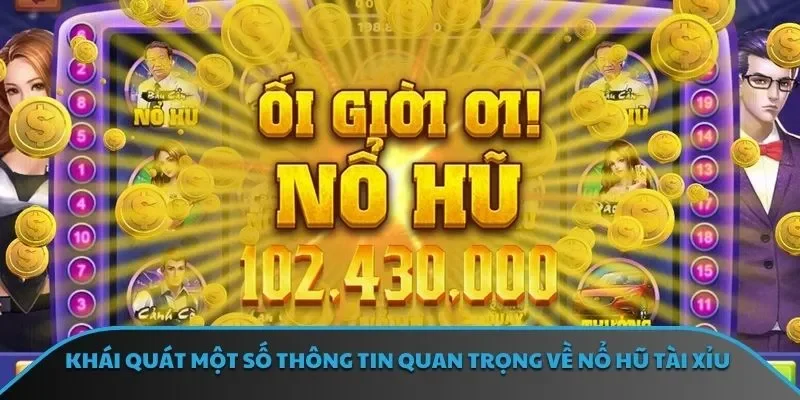 Khái quát một số thông tin quan trọng về nổ hũ tài xỉu