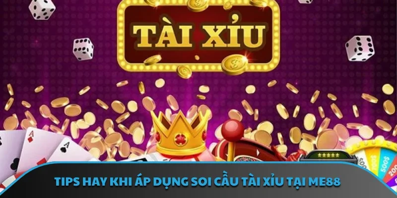 Tips hay khi áp dụng soi cầu tài xỉu tại ME88