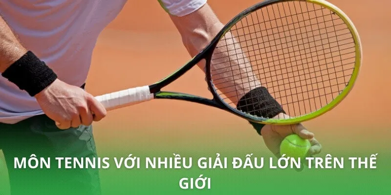 Môn tennis với nhiều giải đấu lớn trên thế giới