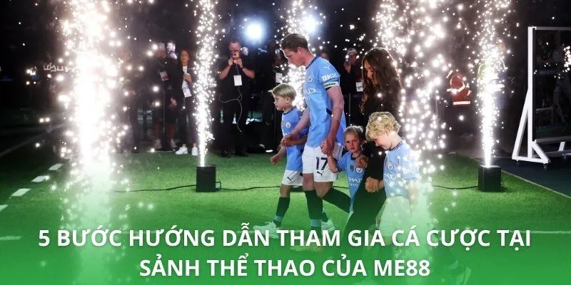 5 bước hướng dẫn tham gia cá cược tại sảnh thể thao của ME88