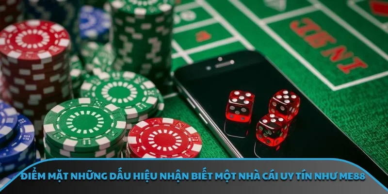 Điểm mặt những dấu hiệu nhận biết một nhà cái uy tín như ME88