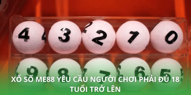 Xổ số ME88 yêu cầu người chơi phải đủ 18 tuổi trở lên